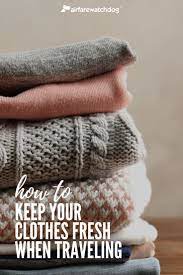 7 Items To Keep Your Clothes Fresh While Traveling Travel Clothes Travel Tips