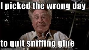 I Picked The Wrong Day To Quit Sniffing Glue Airplane Movie Quotes Good Funny Movies Airplane The Movie