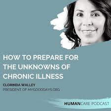 HumanCare podcast) How to Prepare for the Unknowns of Chronic Illness:  Clorinda Walley