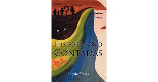 Leyda Flores's new book Historias No Contadas, a gripping compendium of  stories about immigrant women and their efforts to provide for their loved  ones