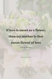 If love is sweet as a flower, then my mother is that sweet flower. 36 Thoughtful Mother S Day Quotes Card Messages And Gift Ideas 2021