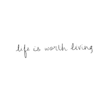 Believe that life is worth living and your belief will help create the fact.. Life Is Worth Living Quotes Quotes About Life