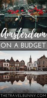 Amsterdam On A Budget Travel Guide For Amsterdam With Tips On Ways To Save Money In Amsterdam And What To See Amsterdam Travel Netherlands Travel Travel Tips