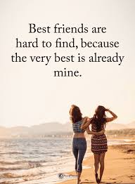 Best Friends Quotes Best Friends Are Hard To Find Because The Very Best Is Already Mine Friend Quotes For Girls Friends Forever Quotes Friends Quotes