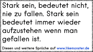 Stark Sein Bedeutet Nicht Nie Zu Fallen Stark Sein Bedeutet Immer Wieder Aufzustehen Wenn Man Gefallen Ist Tolle Spruche Und Zitate Auf Www Likemonster De