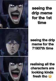 Dey Got That Fresh Drip R Shitpostcrusaders Jojo S Bizarre Adventure Know Your Meme This mods adds drip goku from the meme that's trending these weeks. bizarre adventure