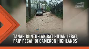 Difahamkan, dua daripada mangsa merupakan pasangan suami isteri. Tanah Runtuh Akibat Hujan Lebat Paip Pecah Di Cameron Highlands Youtube