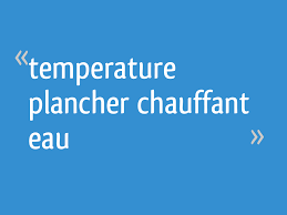 Check spelling or type a new query. Temperature Plancher Chauffant Eau 24 Messages