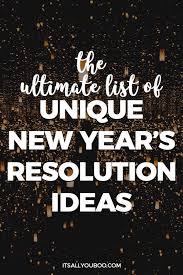 The Ultimate List Of Unique New Year S Resolution Ideas New Years Resolution List New Years Resolution New Year Goals