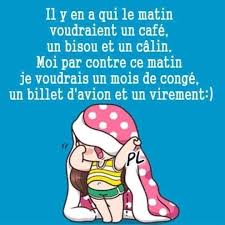 Il Y En A Qui Le Matin Voudraient Un Cafe Un Bisou Et Un Calin Moi Par Contre Ce Matin Je Voudrais Un Mois De Conge Cafe Humour Blague