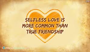 Selfless Love Is More Common Than True Friendship Friendsquotation Com
