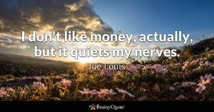 Every man got a right to his own mistakes. Joe Louis I Don T Like Money Actually But It Quiets My