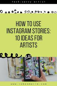 How To Use Instagram Stories 10 Ideas For Artists Roben Marie Smith Tech Savvy Artist Instagram Story Instagram Artist Artist Websites