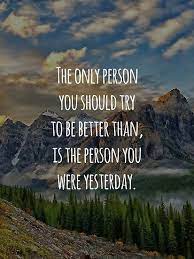 Yesterday, i were a person,having normal routine life. Inspirational Quote The Only Person You Should Try To Be Better Than Is The Person You Were Yesterday Poster By 4ogo Design Nature Quotes Inspirational Quotes Golf Quotes