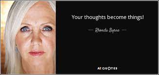 Thoughts become things. mike dooley. Rhonda Byrne Quote Your Thoughts Become Things