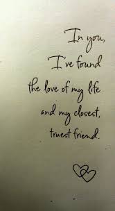 In You I Ve Found The Love Of My Life And My Closest Truest Friend Inspirational Quotes About Love Love Quotes Words