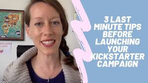 3 Last-Minute Tips Before Launching Your Kickstarter Campaign