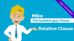 Relative clauses can cause trouble in english, specially when they begin with less common forms of the pronoun who, such as whom? Relative Clauses Adjective Clause Mike The Luckiest Guy I Know Video