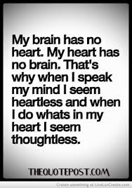 My Heart Has No Brain For More Great Quotes Visit Www Thequotepost Com Brainy Quotes Words Relationship Quotes