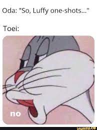 Browse the user profile and get inspired. Oda So Luffy One Shots Toei Ifunny Bunny Meme Bugs Bunny Memes