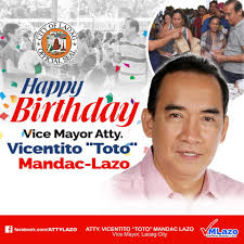 Happy Birthday Vice Mayor Atty. Vicentito “Toto” Mandac-Lazo. #VMLazo