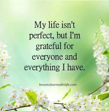 My Life Isn T Perfect But I M Grateful For Everyone And Everything I Have Lessons Learned In Life Interesting Quotes Inspirational Quotes Collection