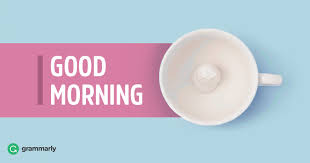 Good morning to you fair and gracious daughter. Is Good Morning Capitalized What About Good Afternoon Grammarly