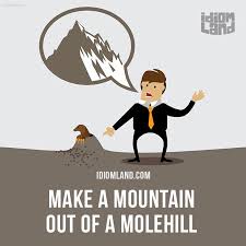 Make A Mountain Out Of A Molehill Means To Exaggerate A Minor Difficulty Example You Re Making A Mountain Out O Dicas De Ingles Ensino De Ingles Educacao