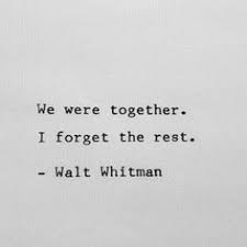 We Were Together I Forget The Rest Walt Whitman Crazy Life Quotes Together Quotes Motivational Quotes For Love
