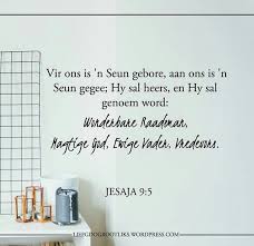Jesaja 9 6 Vir Ons Is N Seun Gebore Aan Ons Is N Seun Gegee Hy Sal Heers En Hy Sal Genoem Word Wonderbare Raadsman Magtige God Ewige Va Words Verse God