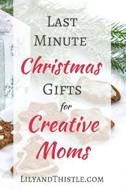 Christmas shopping for your mom might feel extremely difficult because you know she deserves the world. Last Minute Christmas Gifts For Creative Moms Lily Thistle