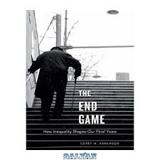 دانلود کتاب The End Game: How Inequality Shapes Our Final Years