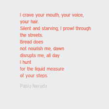 Pablo Neruda S Poetry I Crave Your Mouth Your Voice Your Hair A Love Poem Create Quotes I Crave You Hair Quotes