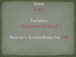 I am a mama,wife, former model living with #dermatomyositis the main thing is to be moved, to love, to tremble, to live ~ rodin. Ppt Tekst Karen Forfatter Alexander Kielland Skrevet I To Novelletter Fra 1882 Powerpoint Presentation Id 4508403