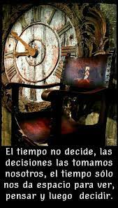 El Tiempo No Decide Las Decisiones Las Tomamos Nosotros El Tiempo Solo Nos Da Espacio Para Ver Pensar Y Lu Dichos Y Frases Frases Y Poemas Motivacion Frases