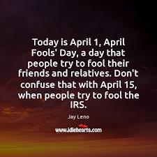 Best ★april quotes★ at quotes.as. Today Is April 1 April Fools Day A Day That People Try To Idlehearts