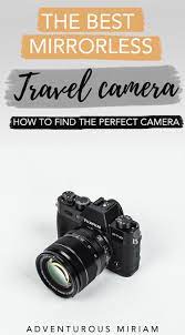 The Best Mirrorless Camera For Travel 2019 Travel Camera Mirrorless Camera Best Camera For Photography