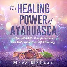 The Healing Power Of Ayahuasca By Marc Mclean Audiobook Audible Com