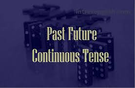 Past Future Continuous Tense Adalah Kalimat Yang Memiliki Fungsi Untuk Menyatakan Rencana Sesuatu Pada Waktu Yang Akan Sedang Terjadi Di Masa Lalu Bahasa Inggris