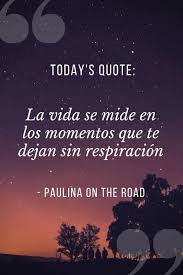 I hope the above is useful to you. 28 Spanish Quotes About Life That Will Make You Feel Good Paulina On The Road