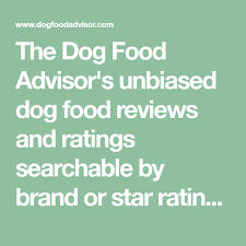 The Dog Food Advisor S Unbiased Dog Food Reviews And Ratings Searchable By Brand Or Star Rating Find The Be Dog Food Reviews Dog Food Advisor Dog Food Recipes