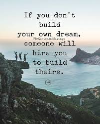 How do i stop being a wantrepreneur? Motivational Quotes Twitterissa If You Don T Build Your Own Dream Someone Will Hire You To Build Theirs Unknown Quotes Sayings Proverbs Thoughtoftheday Quoteoftheday Motivational Inspirational Inspire Motivate Quote Goals Https T Co