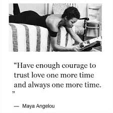  Have Enough Courage To Trust Love One More Time And Always One More Time Trust Love Quotes About Strength In Hard Times Inspirational Quotes