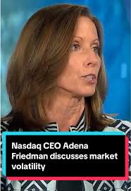 Market Volatility Insights from Nasdaq CEO Adena Friedman