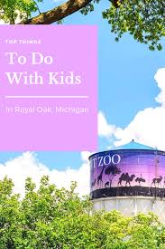 Top Things To Do With Kids In Royal Oak Michigan Kid Friendly Destinations Michigan Travel Kid Friendly Activities