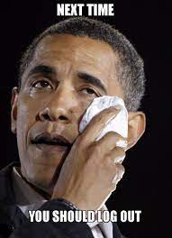 Next Time You Should Log Out Crying Obama Make A Meme