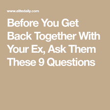 Before You Your Ex Get Back Together Ask Each Other These 9 Questions This Or That Questions Getting Back Together Quotes Getting Back Together