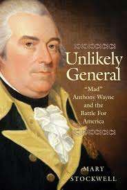 Unlikely General: "Mad" Anthony Wayne and the Battle for America by Mary  Stockwell