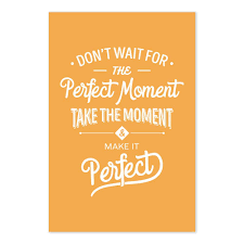 Enter your email address to subscribe to this blog and receive notifications of new posts by email. Amazon Com Don T Wait For The Perfect Moment Take The Moment And Make It Perfect Inspirational Seize The Day Quote Art Print Handmade