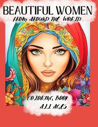 BEAUTIFUL WOMEN FROM AROUND THE WORLD COLORING BOOK: What a perfect gift  for a Teen or Adult, See Women for different cultures and relax coloring  the ...